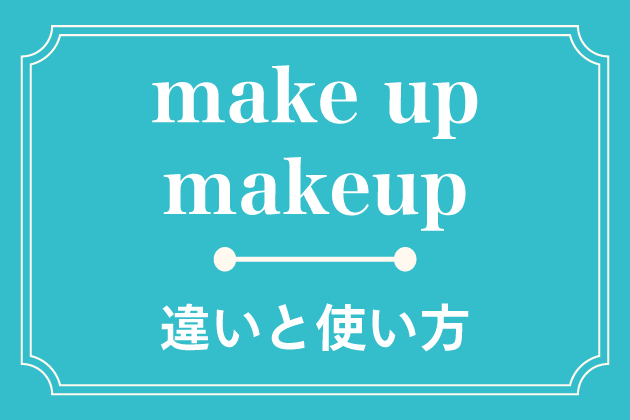 Make Up とmakeupの違いと使い方は 英熟語 みんなの英語