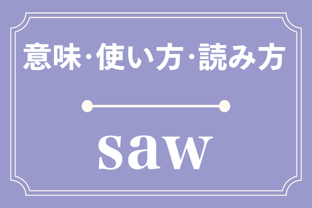 Sawの意味 使い方 読み方 英単語 みんなの英語